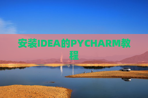 安装IDEA的PYCHARM教程 安装IDEA的PYCHARM教程